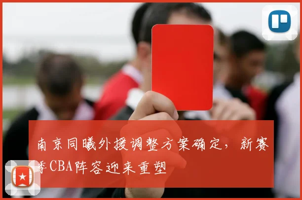 南京同曦外援调整方案确定,新赛季CBA阵容迎来重塑