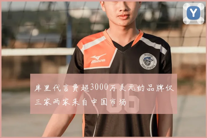 库里代言费超3000万美元的品牌仅三家两家来自中国市场
