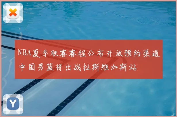 NBA夏季联赛赛程公布开放预约渠道中国男篮将出战拉斯维加斯站