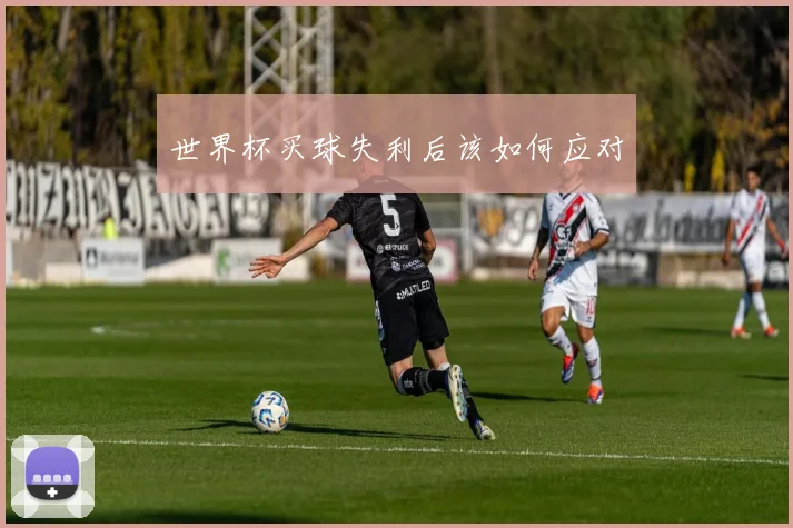 世界杯买球失利后该如何应对
