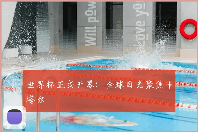 世界杯正式开幕:全球目光聚焦卡塔尔