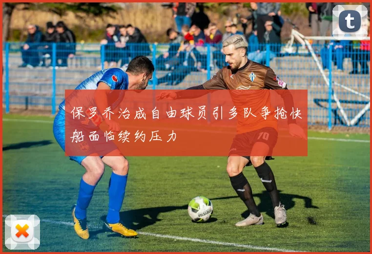 保罗乔治成自由球员引多队争抢快船面临续约压力