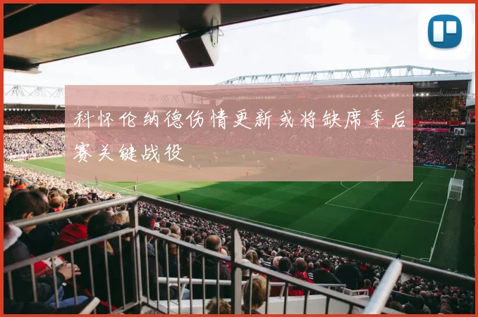 科怀伦纳德伤情更新或将缺席季后赛关键战役
