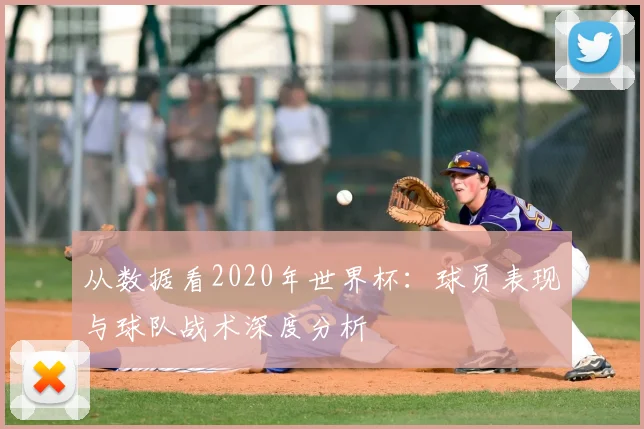 从数据看2020年世界杯:球员表现与球队战术深度分析