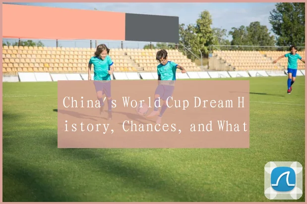 China's World Cup Dream History, Chances, and What