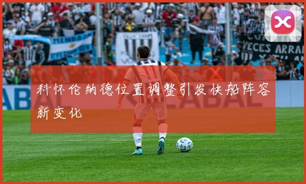 科怀伦纳德位置调整引发快船阵容新变化