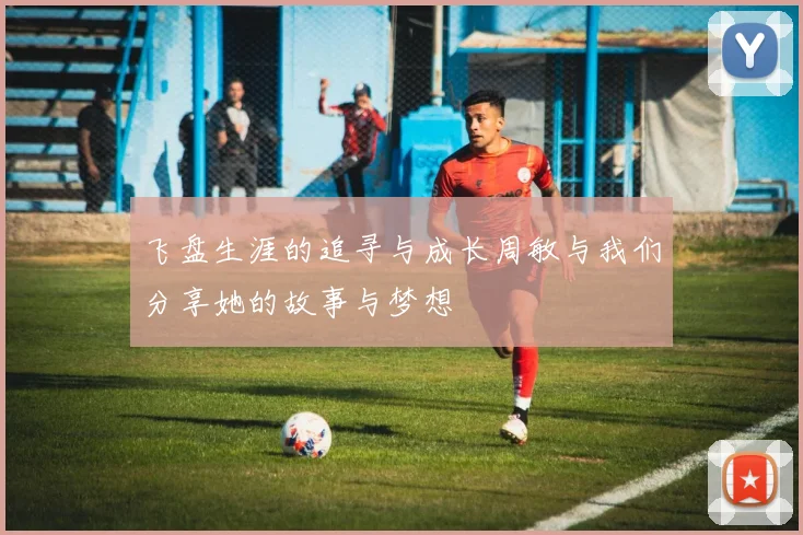 飞盘生涯的追寻与成长周敏与我们分享她的故事与梦想