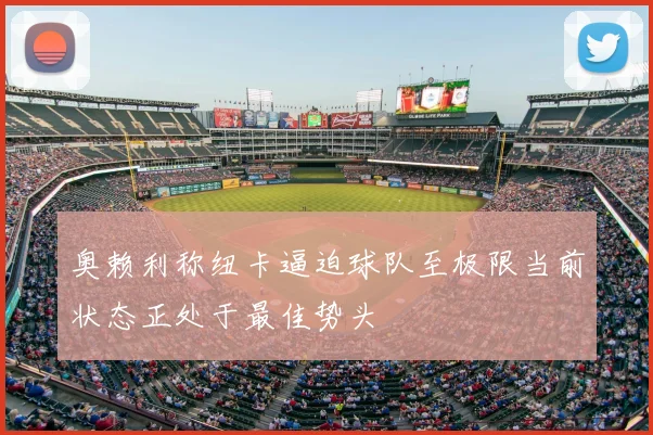 奥赖利称纽卡逼迫球队至极限当前状态正处于最佳势头