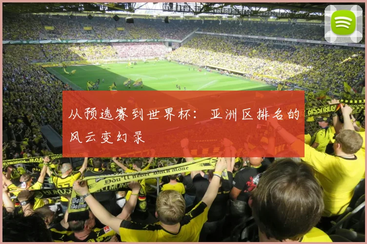 从预选赛到世界杯:亚洲区排名的风云变幻录