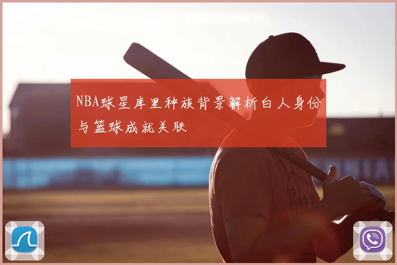 NBA球星库里种族背景解析白人身份与篮球成就关联