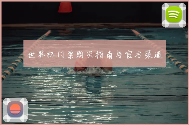 世界杯门票购买指南与官方渠道