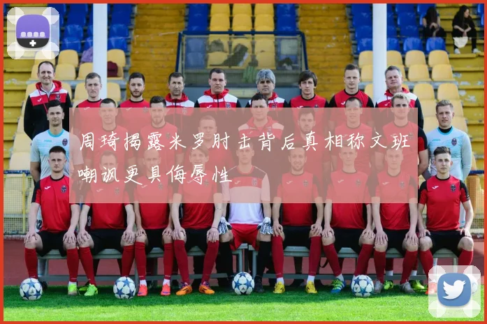 周琦揭露米罗肘击背后真相称文班嘲讽更具侮辱性